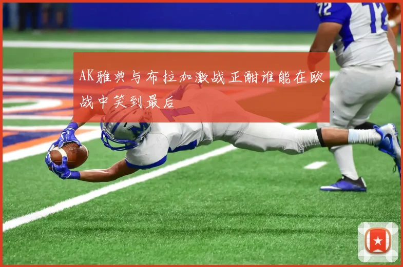AK雅典与布拉加激战正酣谁能在欧战中笑到最后